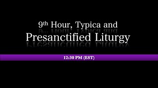 12 30 PM EST 9th Hour Typica Presanctified Liturgy