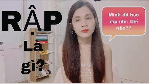 RẬP là gì??? Có bao nhiêu cách làm RẬP? Mình đã học RẬP như thế nào???