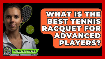 What Is The Best Tennis Racquet For Advanced Players? - The Racket Xpert