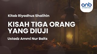 Kisah Tiga Orang yang Diuji | Ustadz Ammi Nur Baits