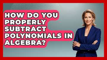 How Do You Properly Subtract Polynomials In Algebra? - Your Algebra Coach