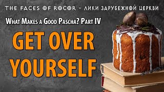 What Makes a Good Pascha? Part IV: GET OVER YOURSELF!