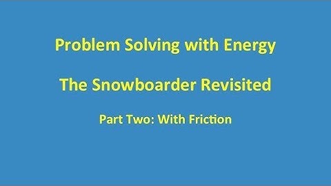 Video 6.05 -- Problem Solving with Energy: The Snowboarder Revisited, Part 2: With Friction