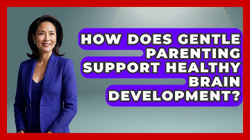How Does Gentle Parenting Support Healthy Brain Development? | Brain Development Hub News