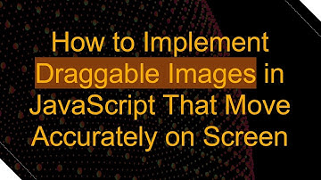 How to Implement Draggable Images in JavaScript That Move Accurately on Screen