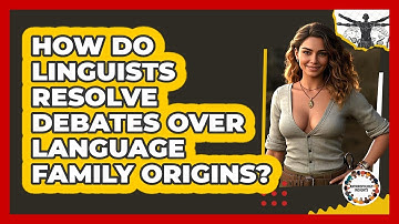 How Do Linguists Resolve Debates Over Language Family Origins? - Anthropology Insights
