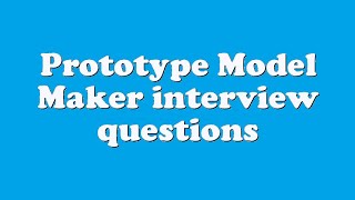 Famous Prototype Model Maker interview questions Wealth