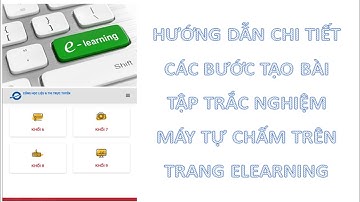 Hướng dẫn chi tiết tạo bài thi dạng trắc nghiệm trên trang Elearning