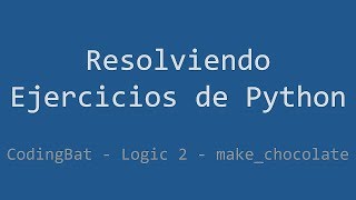 059 - Ejercicio de Python - Codingbat - Logic 2 - Make_Chocolate