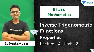 Inverse Trigonometric Functions | Properties 2 | L4 | Mathematics | Prashant Jain | JEE Math Rankers
