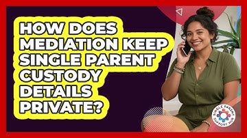How Does Mediation Keep Single Parent Custody Details Private? - Single Parent Support Hub