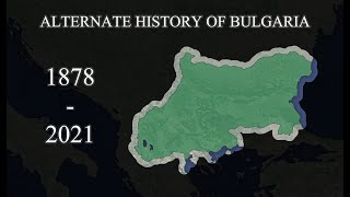 ALTERNATE HISTORY OF BULGARIA (1878-2021)