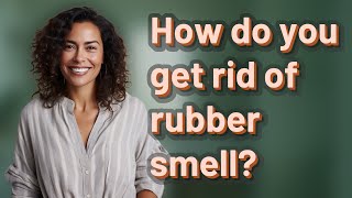 How do you get rid of rubber smell?