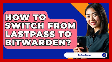 How To Switch From LastPass To Bitwarden? - Be App Savvy