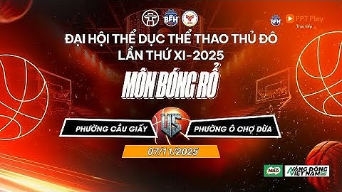 🔴 TRỰC TIẾP | P. Cầu Giấy - P. Ô Chợ Dừa - Đại Hội TDTT Thủ Đô Lần Thứ XI 2025 Môn Bóng Rổ  - 7/11