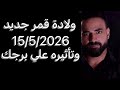 ولادة قمر جديد في برج الثور 15 5 2026 وتأثيره علي برجك وكلام اول مره تسمعه 