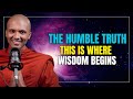 The Humble Truth: This Is Where Wisdom Begins | Buddhism In English Inspired