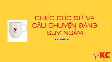Chiếc cốc sứ và câu chuyện đáng để suy ngẫm|KC SMILE|