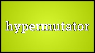 Hypermutator Meaning