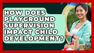 How Does Playground Supervision Impact Child Development - Outdoor Play Pros