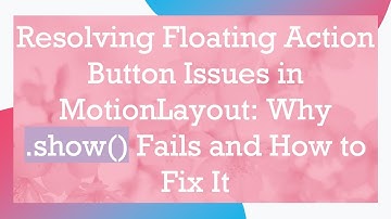 Resolving Floating Action Button Issues in MotionLayout: Why .show() Fails and How to Fix It