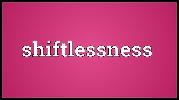 Shiftlessness Meaning