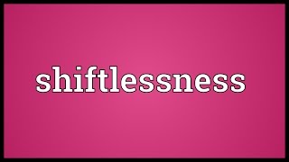 Shiftlessness Meaning