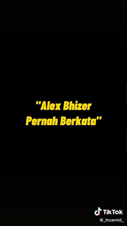 story wa 30 detik 'Alex bhizer pernah berkata' stm bhizer viral tiktok