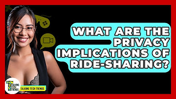 What Are The Privacy Implications Of Ride-Sharing? - Talking Tech Trends