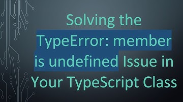 Solving the TypeError: member is undefined Issue in Your TypeScript Class