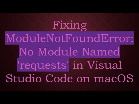 Fixing ModuleNotFoundError: No Module Named 'requests' in Visual Studio Code on macOS
