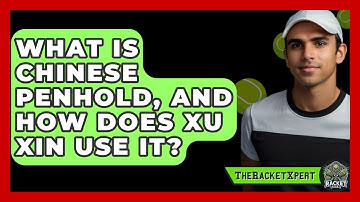 What Is Chinese Penhold, And How Does Xu Xin Use It? - The Racket Xpert