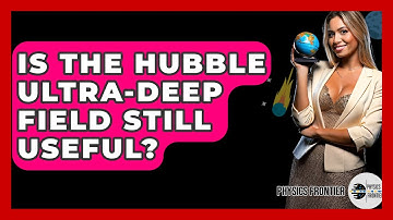 Is The Hubble Ultra-Deep Field Still Useful? - Physics Frontier