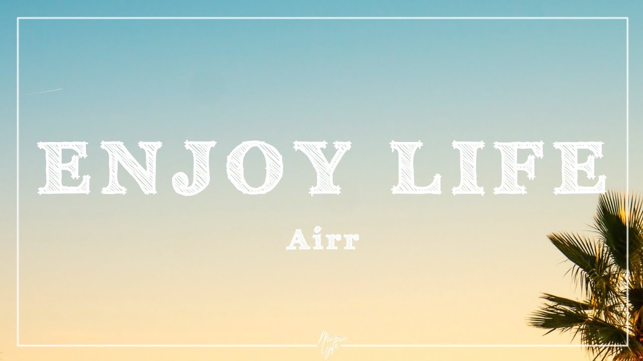 Airr - Enjoy Life (Lyrics) - YouTube