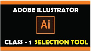 Adobe Illustrator Tutorials - Class 1 - Selection Tool Hindi | Adobe Illustrator For Beginners