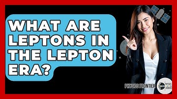 What Are Leptons In The Lepton Era? - Physics Frontier