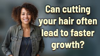 Can cutting your hair often lead to faster growth?
