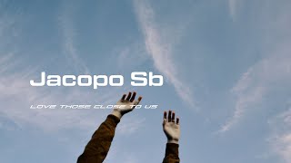 JACOPO SB // Love Those Close To Us