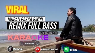 JANGAN PAKSA RINDU - KARAOKE REMIX FULL BASS VIRAL YANG KALIAN CARI Edit by Pa'Ade