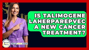 Is Talimogene Laherparepvec A New Cancer Treatment? - Oncology Support Network