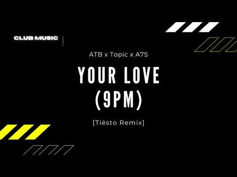 ATB x Topic x A7S – Your Love (9PM) [Tiësto Remix]