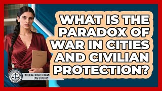 What Is The Paradox Of War In Cities And Civilian Protection?