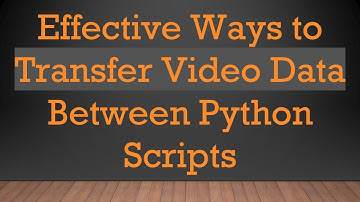 Effective Ways to Transfer Video Data Between Python Scripts