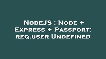 NodeJS : Node + Express + Passport: req.user Undefined