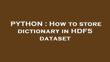 PYTHON : How to store dictionary in HDF5 dataset