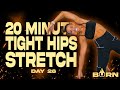 20 Minute Tight Hips Stretch | BURN - Day 28