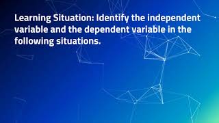 Quarter 2, Week 2, Module 7: Dependent and Independent Variables