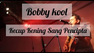 BOBBY KOOL - KECUP KENING SANG PENCIPTA ( LIRIK )