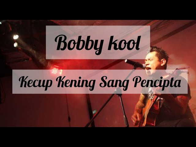 BOBBY KOOL - KECUP KENING SANG PENCIPTA ( LIRIK ) class=
