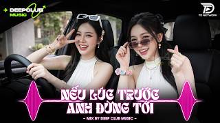 NHẠC NGHE TRÊN XE 🎧 NẾU LÚC TRƯỚC EM ĐỪNG TỚI REMIX - SET NHẠC TỦ HOUSE LAK & DEEP CHILL HOT TIKTOK